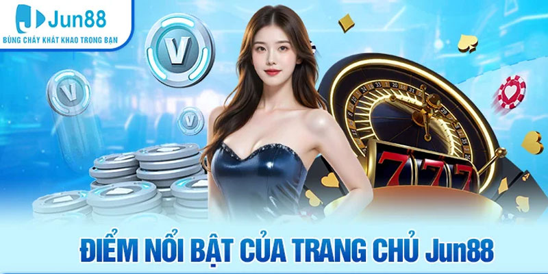 điểm nổi bật của trang chủ jun88n